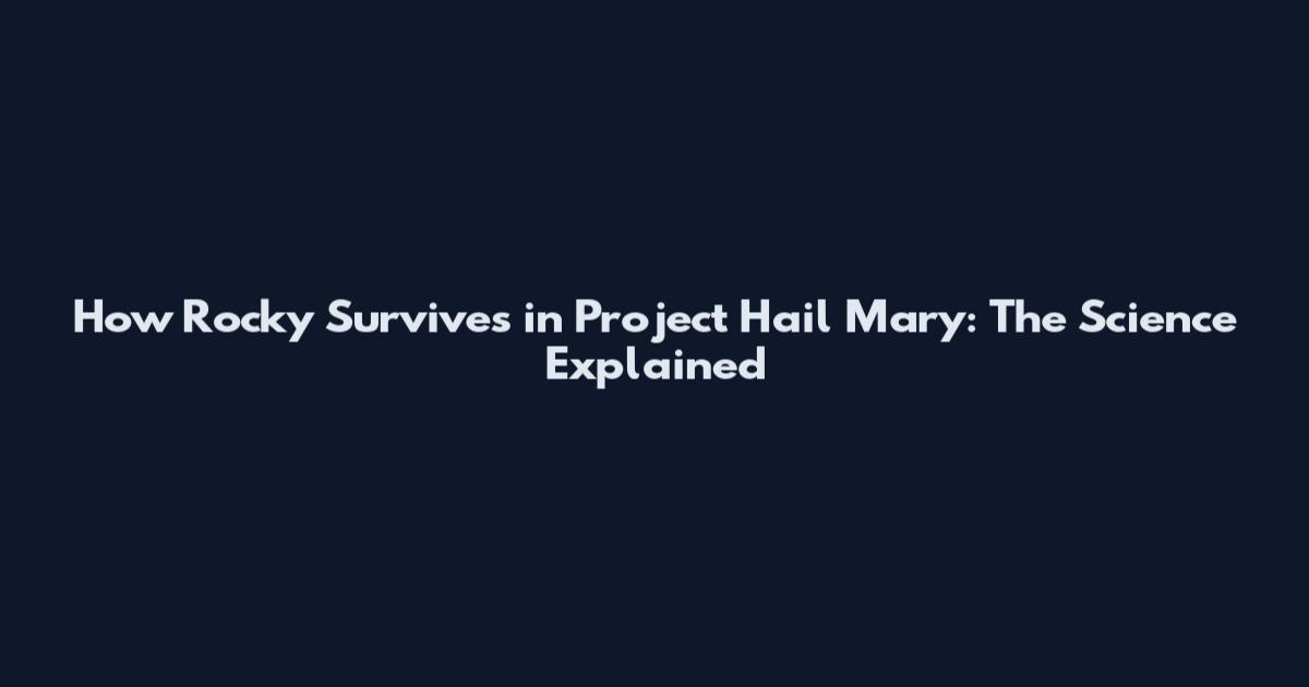 How Rocky Survives in Project Hail Mary: The Science Explained