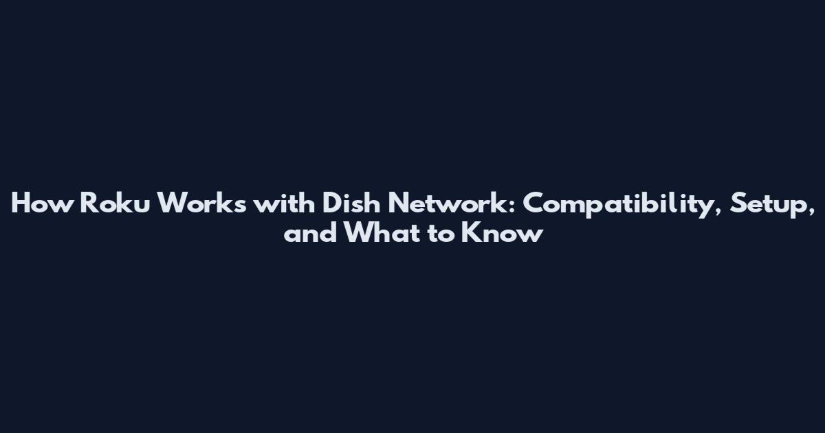 How Roku Works with Dish Network: Compatibility, Setup, and What to Know