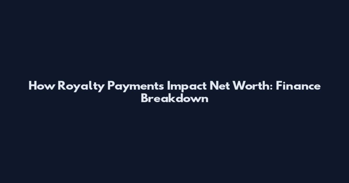 How Royalty Payments Impact Net Worth: Finance Breakdown