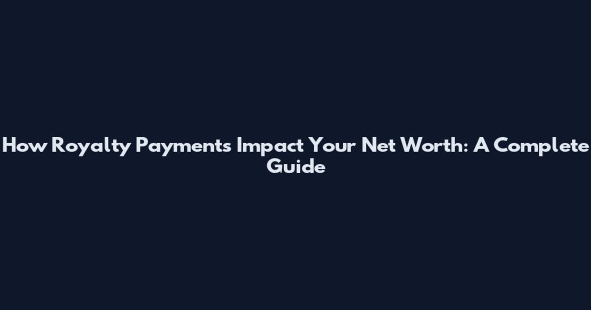 How Royalty Payments Impact Your Net Worth: A Complete Guide