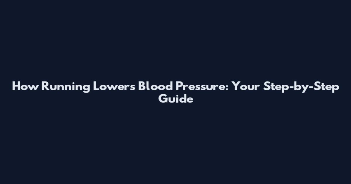 How Running Lowers Blood Pressure: Your Step-by-Step Guide