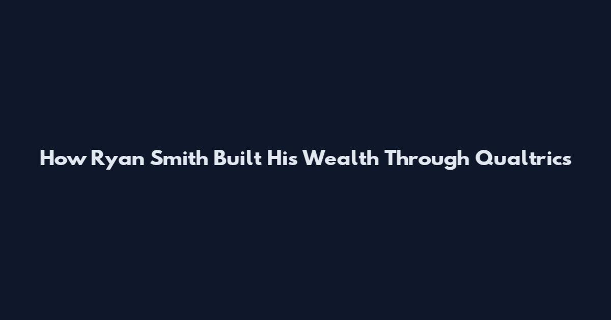 How Ryan Smith Built His Wealth Through Qualtrics