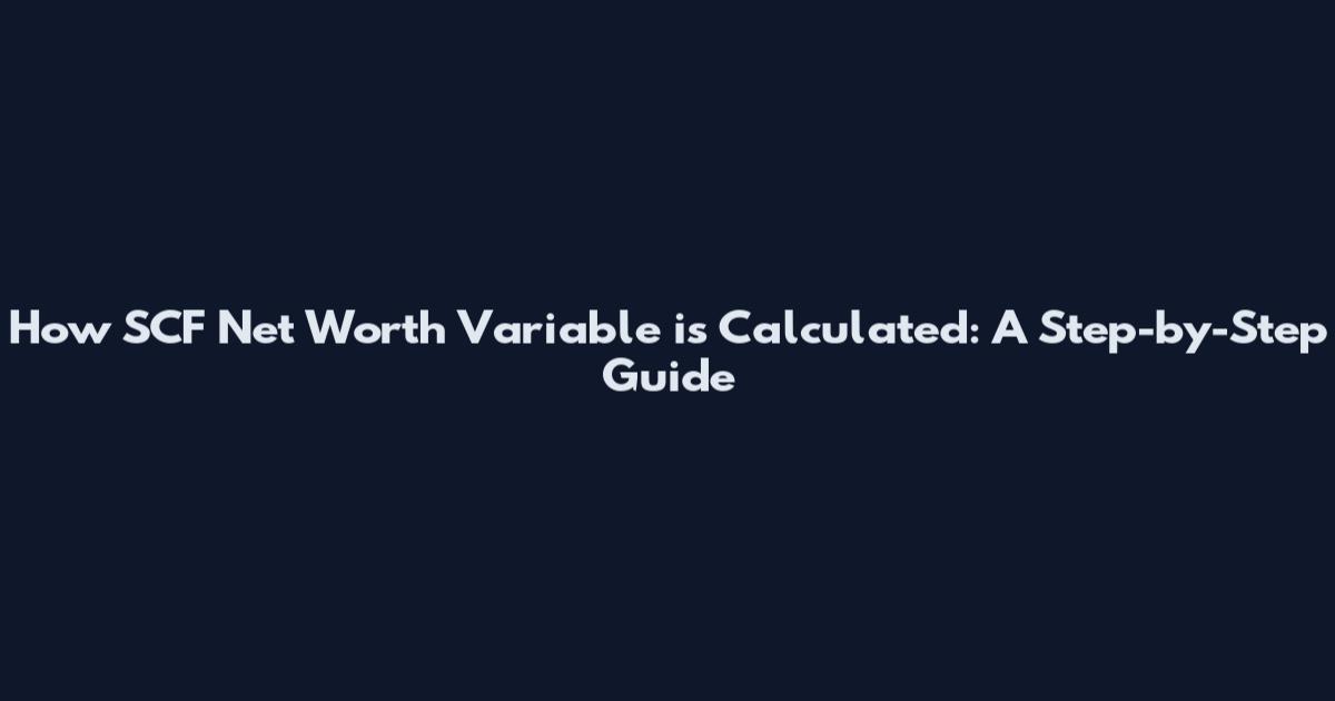 How SCF Net Worth Variable is Calculated: A Step-by-Step Guide