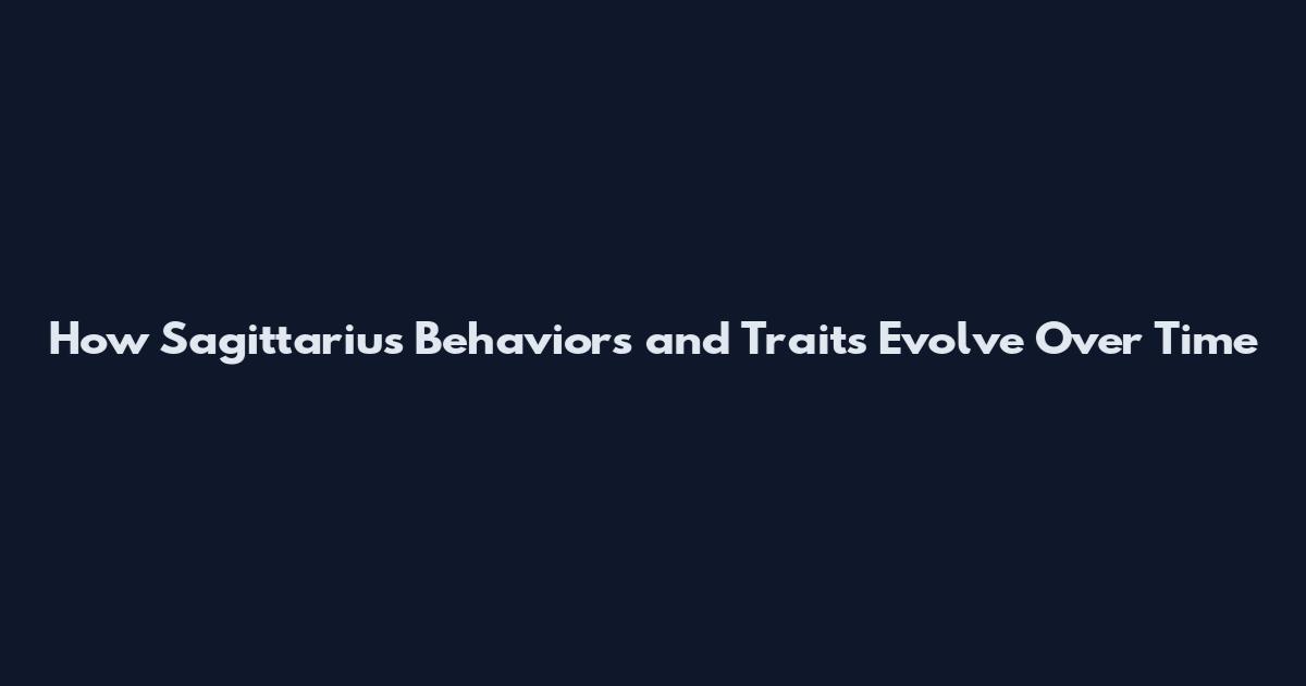 How Sagittarius Behaviors and Traits Evolve Over Time