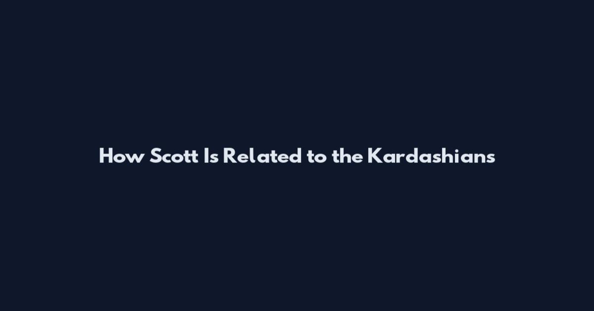 How Scott Is Related to the Kardashians