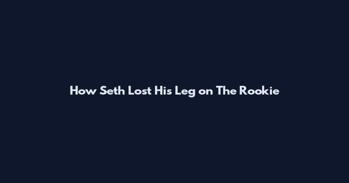 How Seth Lost His Leg on The Rookie