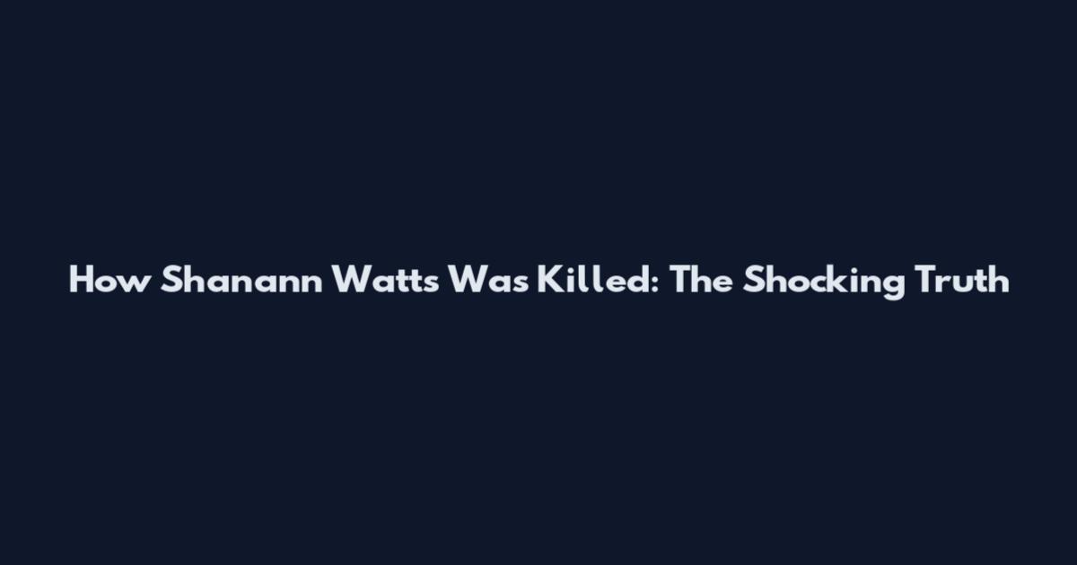 How Shanann Watts Was Killed: The Shocking Truth