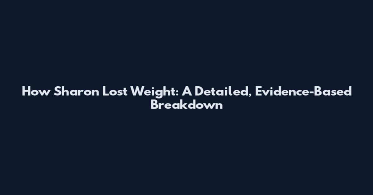 How Sharon Lost Weight: A Detailed, Evidence-Based Breakdown