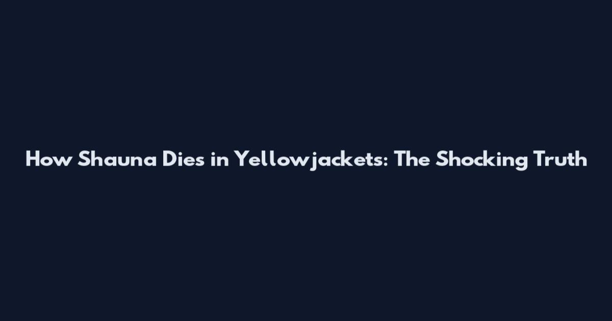 How Shauna Dies in Yellowjackets: The Shocking Truth