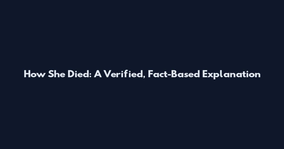 How She Died: A Verified, Fact-Based Explanation