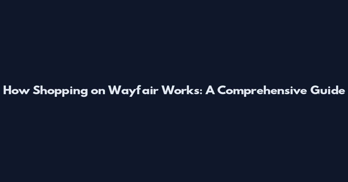 How Shopping on Wayfair Works: A Comprehensive Guide