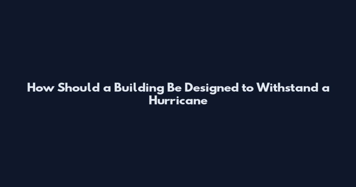 How Should a Building Be Designed to Withstand a Hurricane