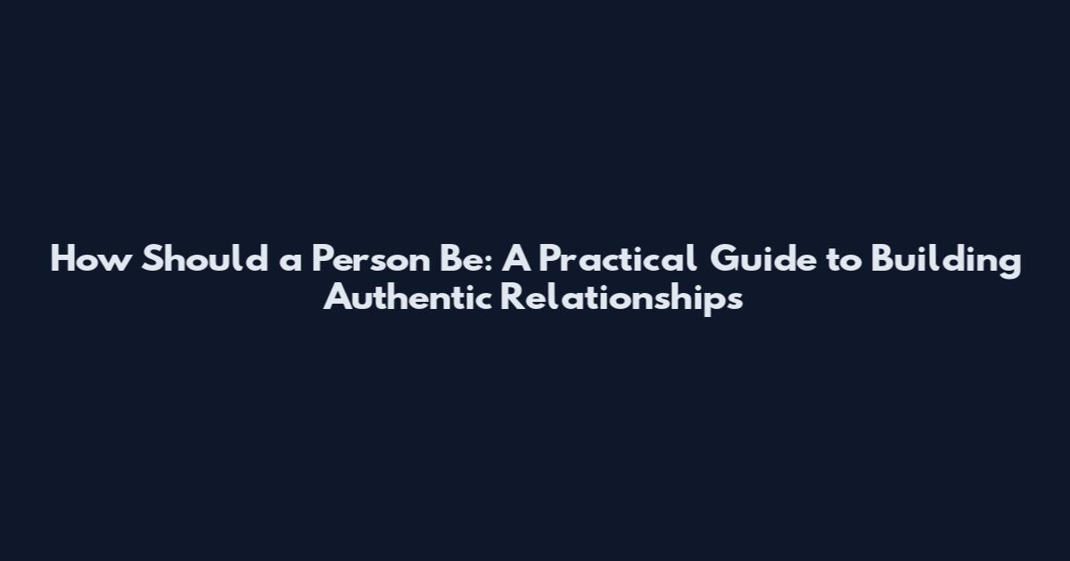 How Should a Person Be: A Practical Guide to Building Authentic Relationships
