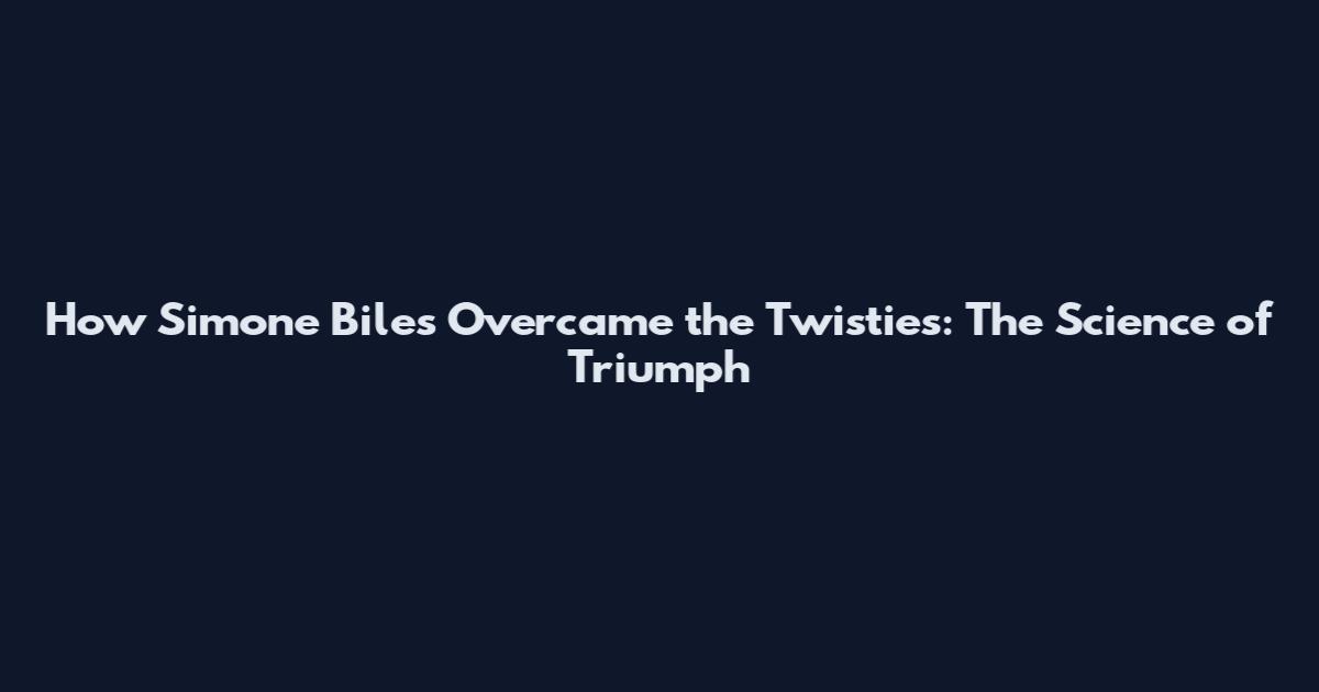 How Simone Biles Overcame the Twisties: The Science of Triumph