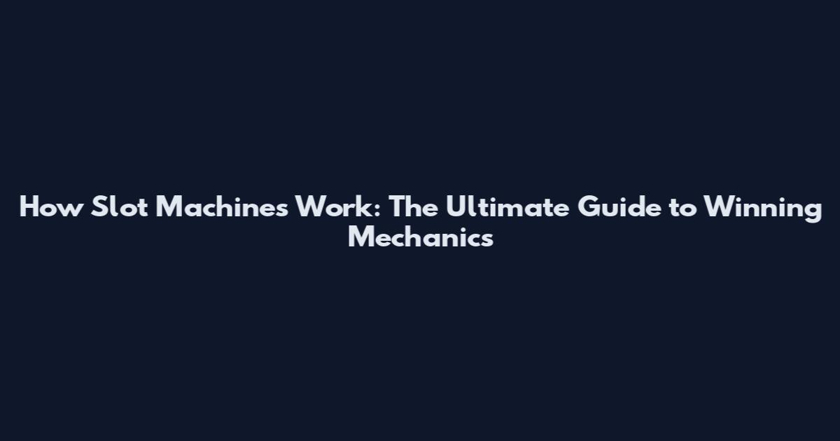 How Slot Machines Work: The Ultimate Guide to Winning Mechanics