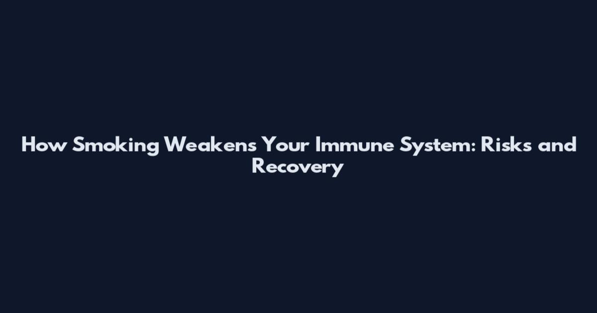 How Smoking Weakens Your Immune System: Risks and Recovery