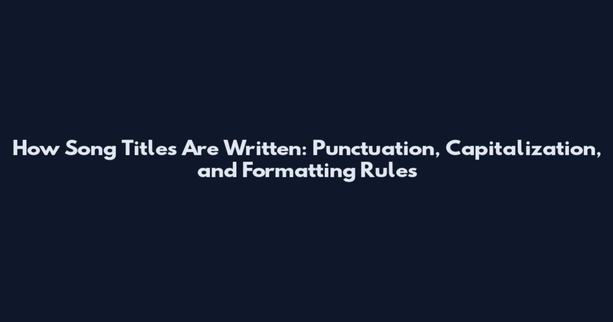 How Song Titles Are Written: Punctuation, Capitalization, and Formatting Rules