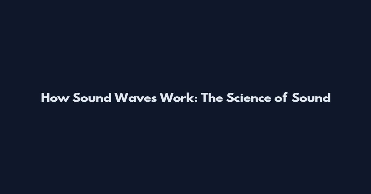 How Sound Waves Work: The Science of Sound