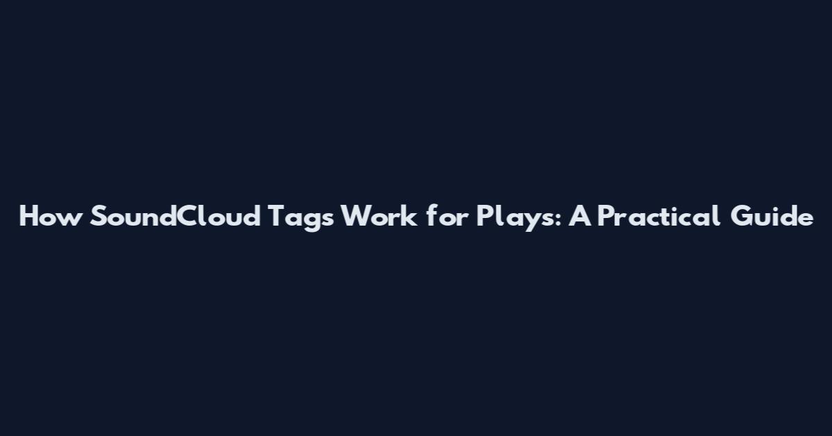 How SoundCloud Tags Work for Plays: A Practical Guide