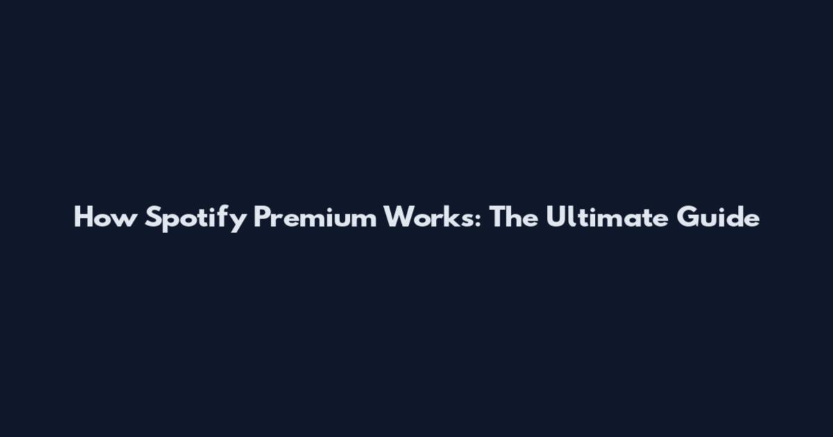 How Spotify Premium Works: The Ultimate Guide