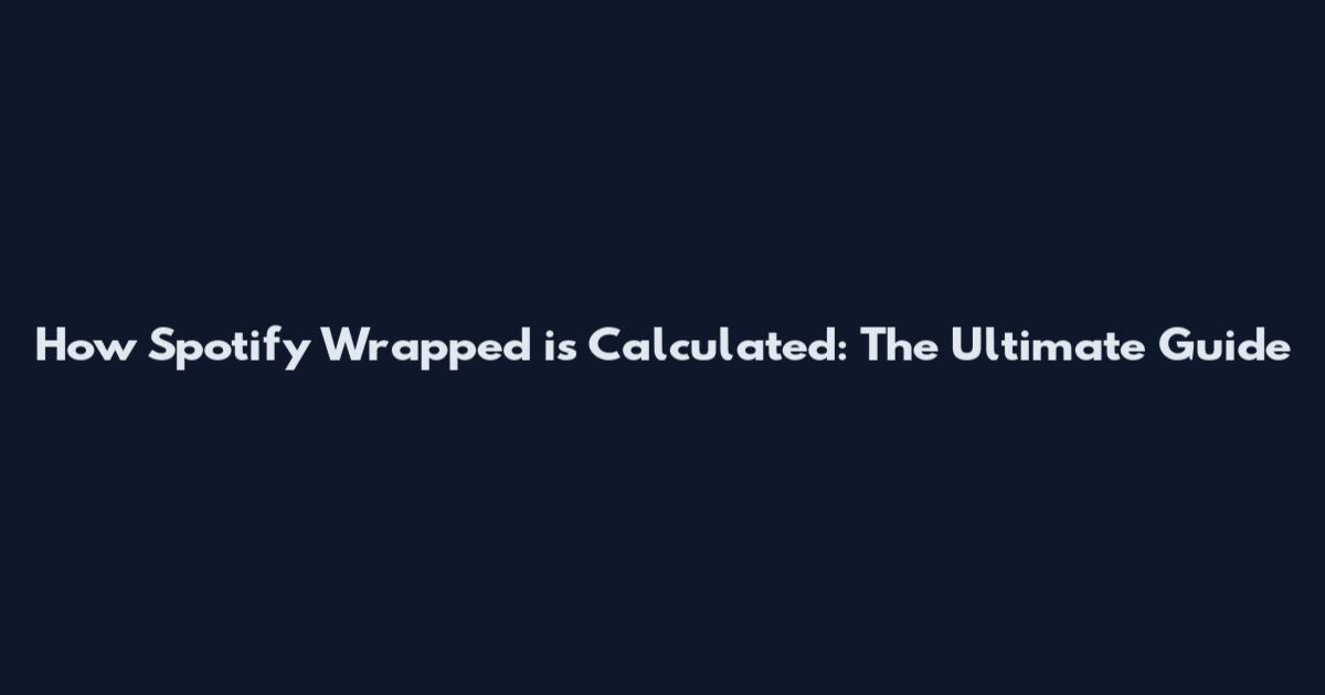 How Spotify Wrapped is Calculated: The Ultimate Guide