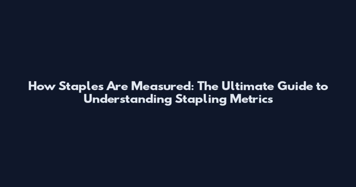 How Staples Are Measured: The Ultimate Guide to Understanding Stapling Metrics