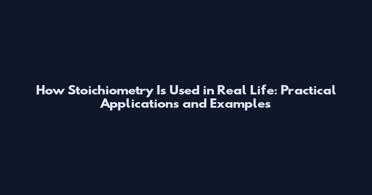 How Stoichiometry Is Used in Real Life: Practical Applications and Examples