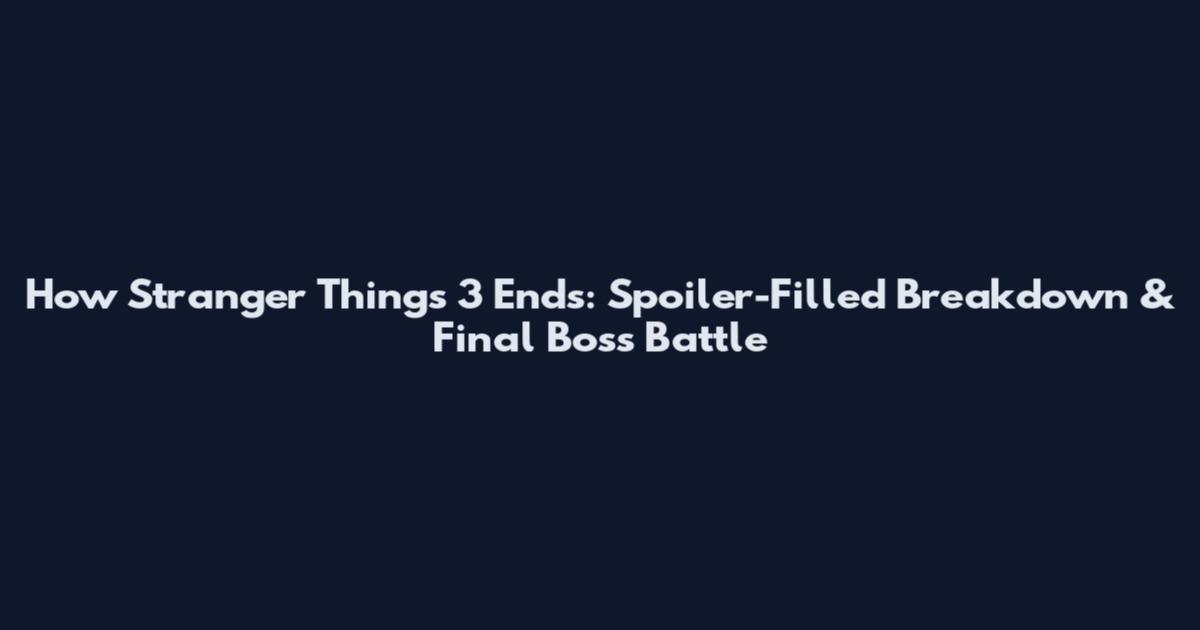 How Stranger Things 3 Ends: Spoiler-Filled Breakdown & Final Boss Battle