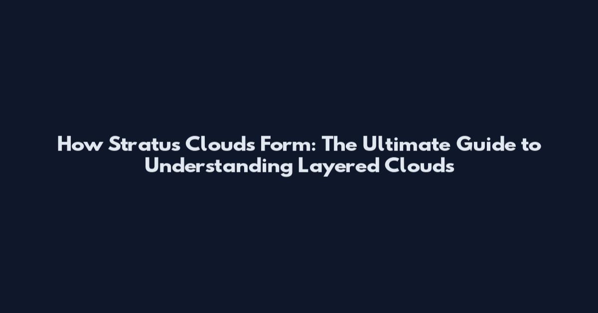 How Stratus Clouds Form: The Ultimate Guide to Understanding Layered Clouds
