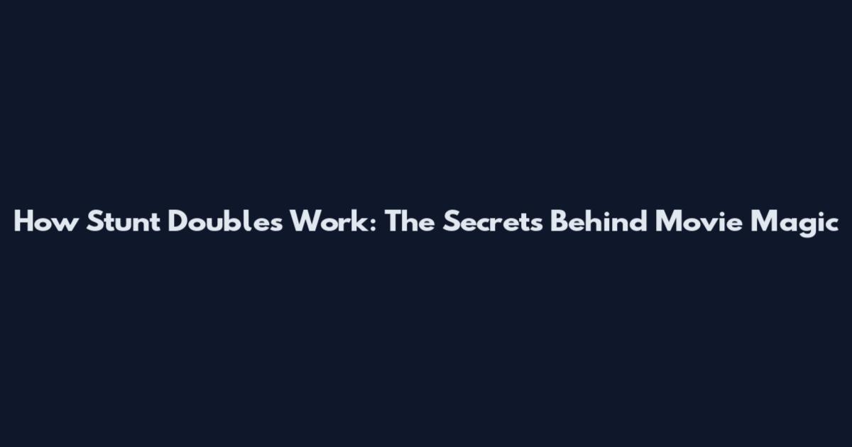 How Stunt Doubles Work: The Secrets Behind Movie Magic