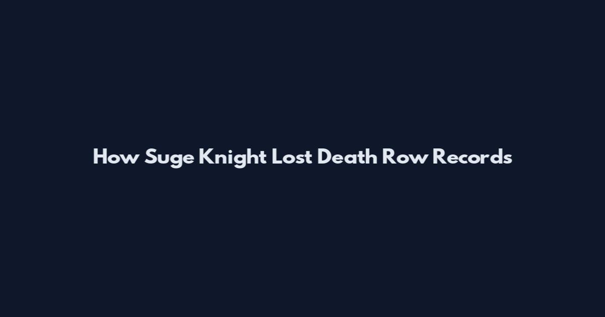 How Suge Knight Lost Death Row Records
