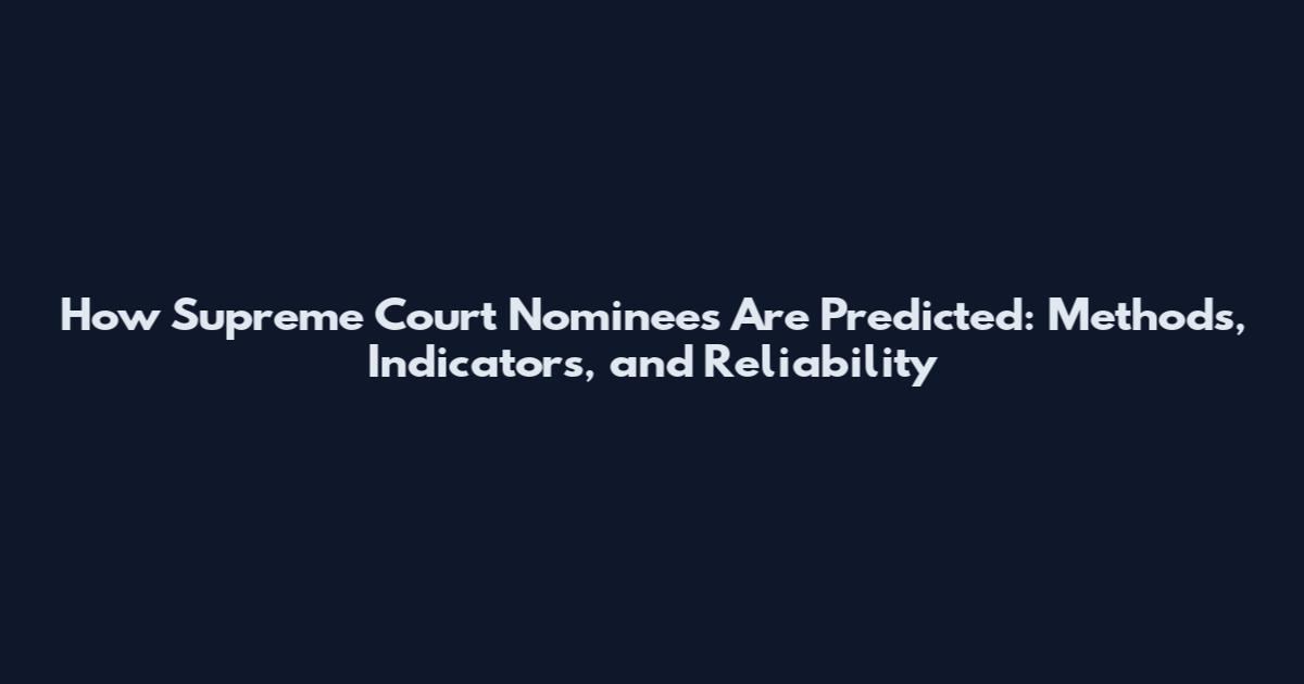 How Supreme Court Nominees Are Predicted: Methods, Indicators, and Reliability
