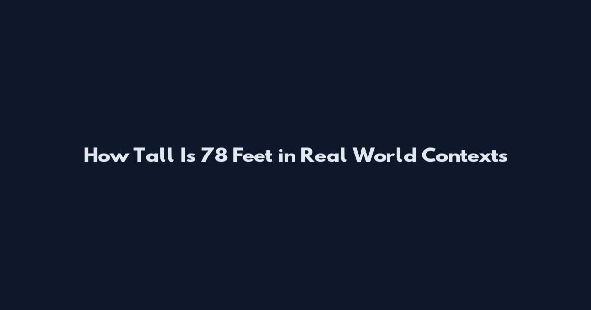 How Tall Is 78 Feet in Real World Contexts