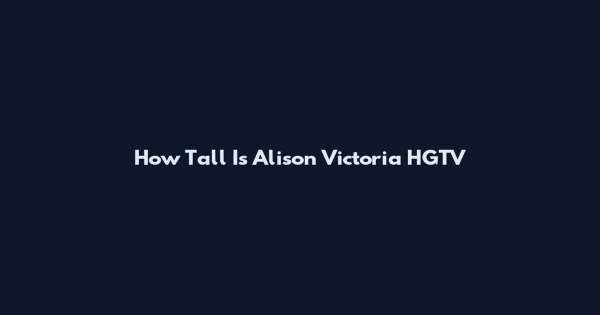 How Tall Is Alison Victoria HGTV