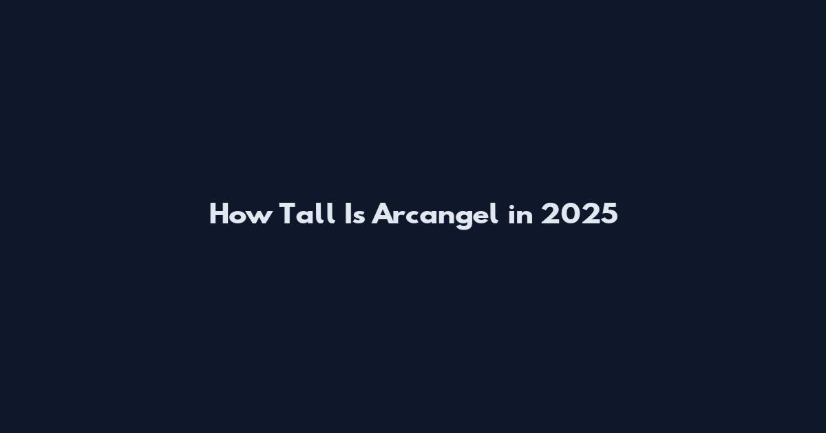 How Tall Is Arcangel in 2025