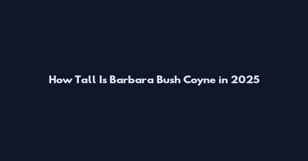 How Tall Is Barbara Bush Coyne in 2025