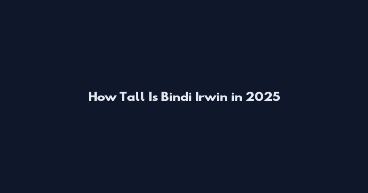 How Tall Is Bindi Irwin in 2025