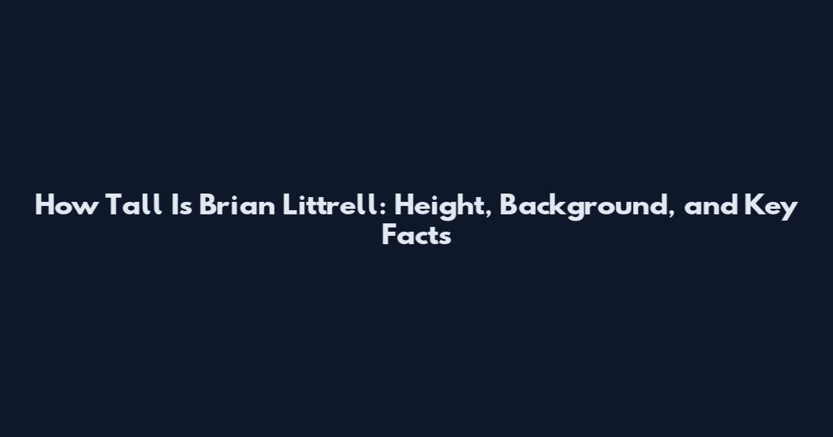 How Tall Is Brian Littrell: Height, Background, and Key Facts