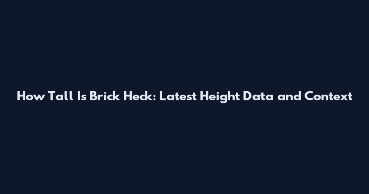How Tall Is Brick Heck: Latest Height Data and Context