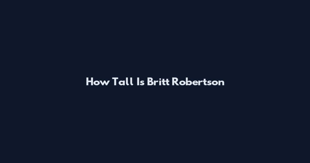 How Tall Is Britt Robertson
