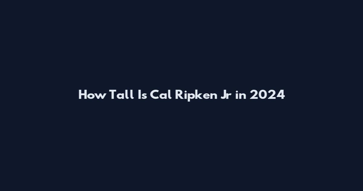 How Tall Is Cal Ripken Jr in 2024