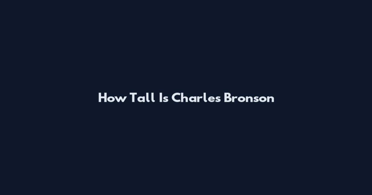 How Tall Is Charles Bronson