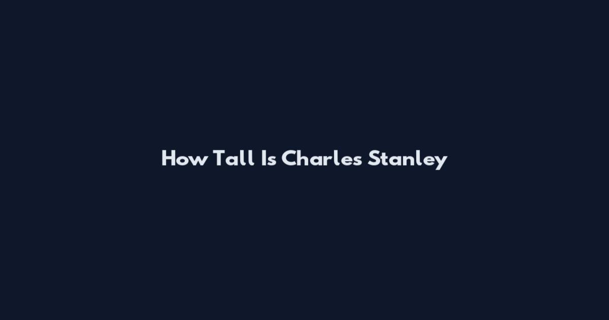 How Tall Is Charles Stanley