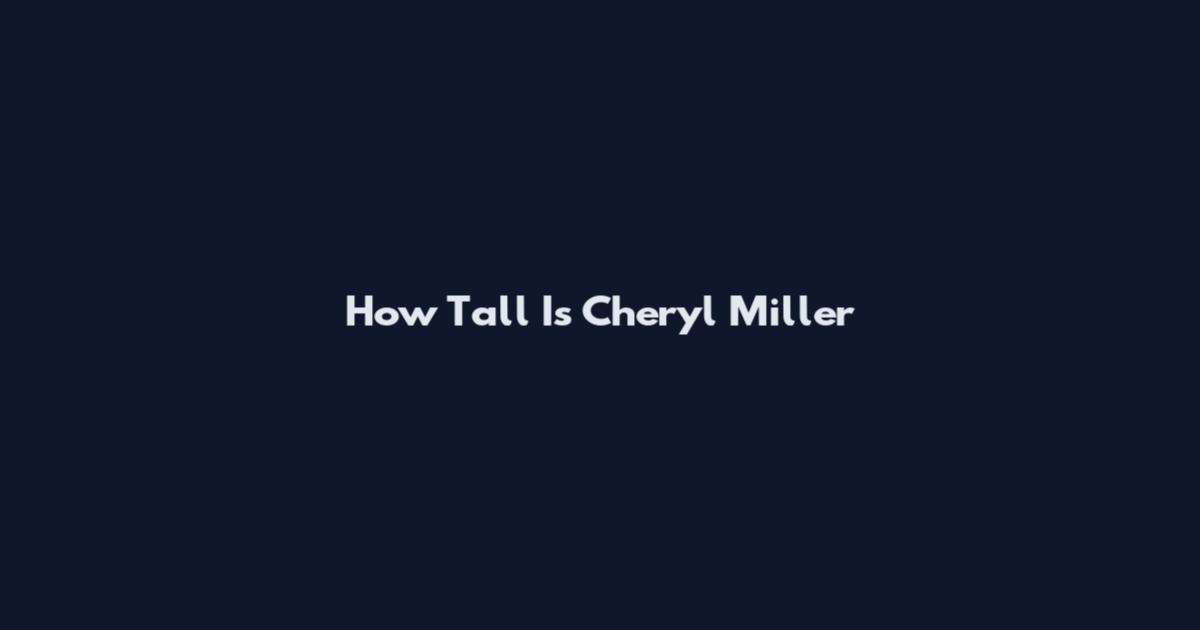 How Tall Is Cheryl Miller