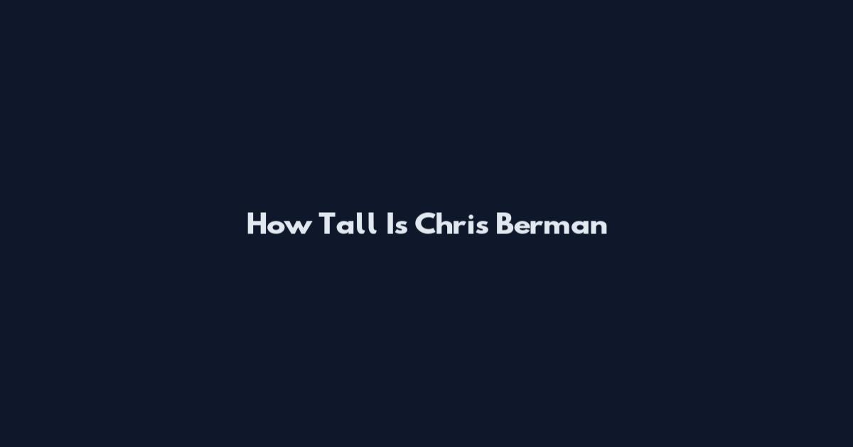 How Tall Is Chris Berman