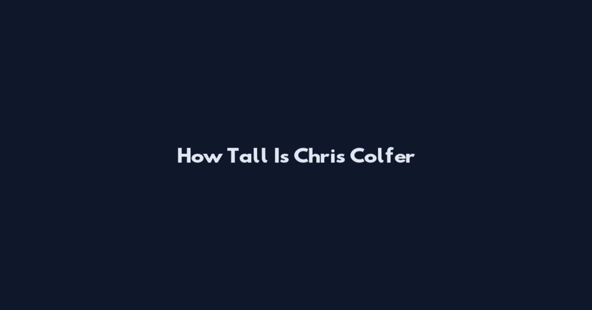 How Tall Is Chris Colfer