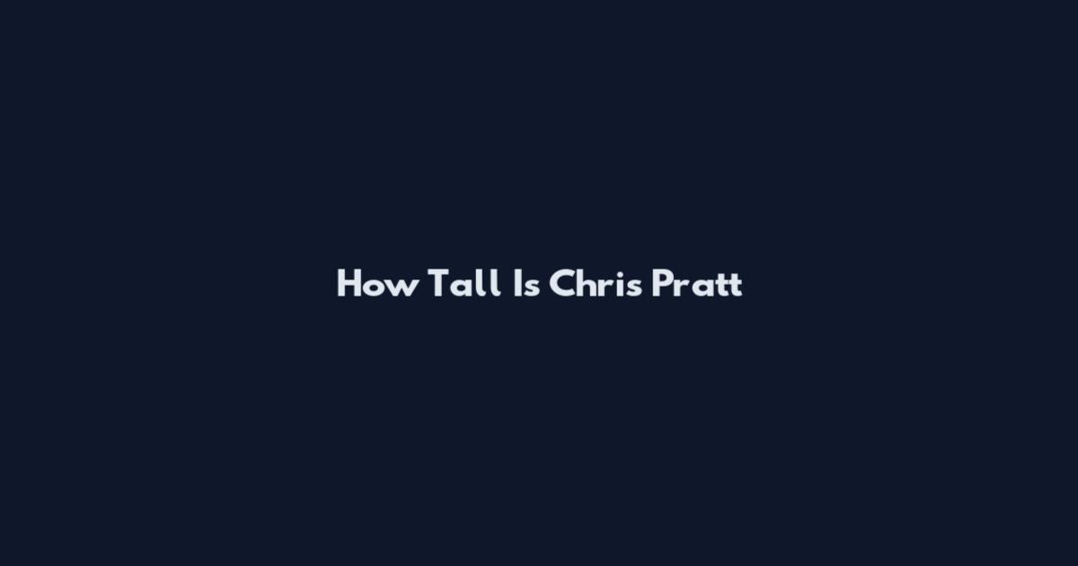 How Tall Is Chris Pratt