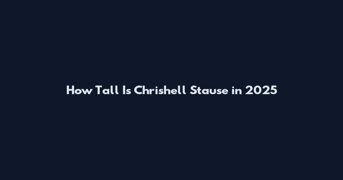 How Tall Is Chrishell Stause in 2025