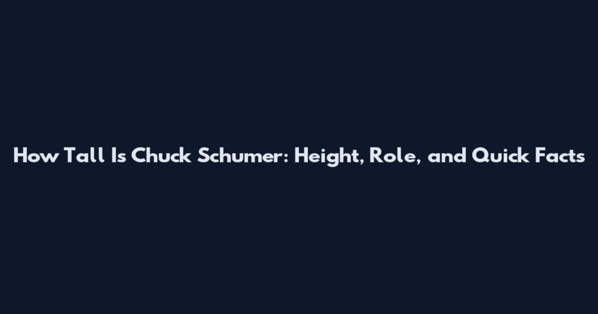 How Tall Is Chuck Schumer: Height, Role, and Quick Facts