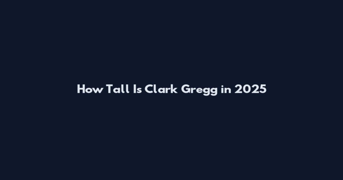 How Tall Is Clark Gregg in 2025